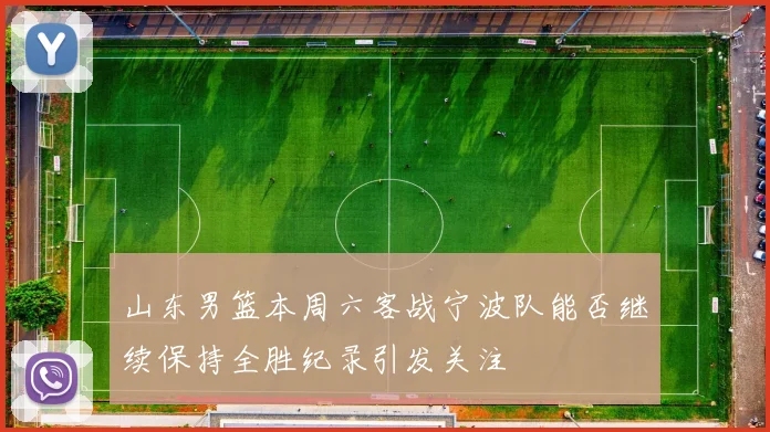 山东男篮本周六客战宁波队能否继续保持全胜纪录引发关注